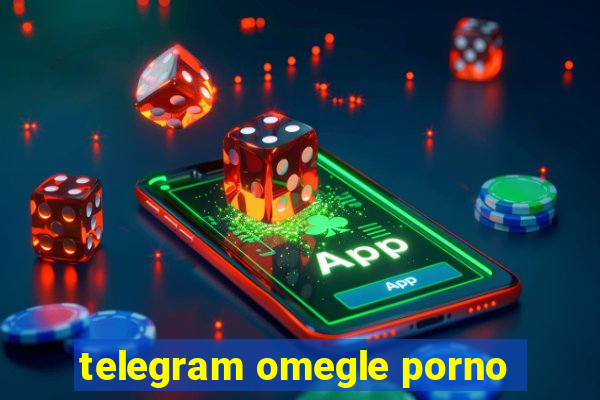 telegram omegle porno