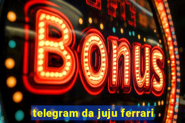 telegram da juju ferrari