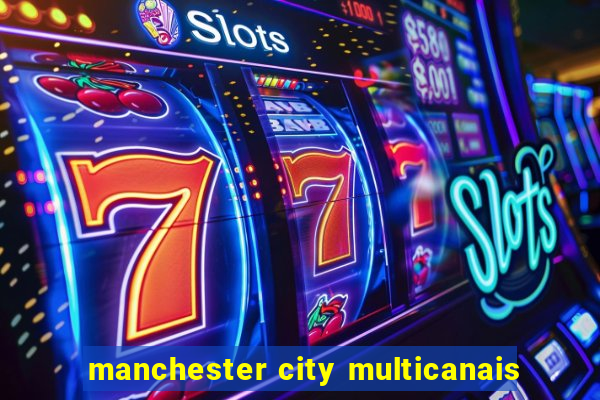 manchester city multicanais