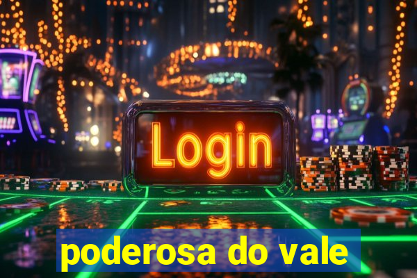 poderosa do vale