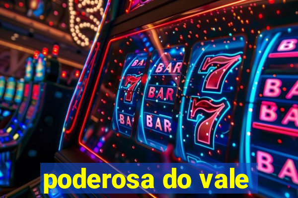 poderosa do vale