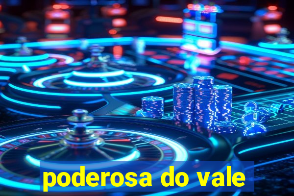 poderosa do vale