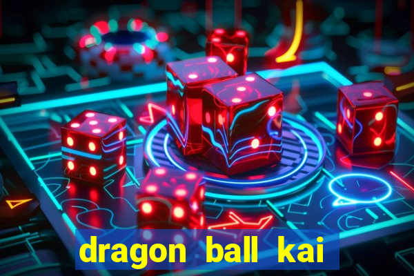 dragon ball kai dublado online