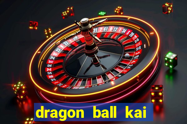 dragon ball kai dublado online