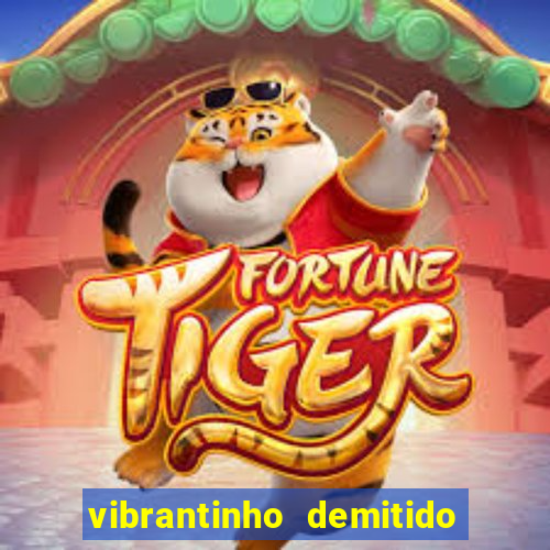 vibrantinho demitido do alterosa esporte