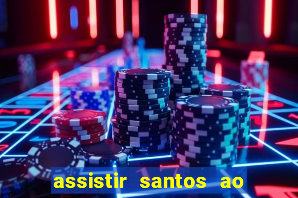 assistir santos ao vivo futemax