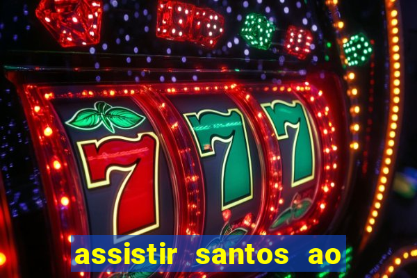 assistir santos ao vivo futemax