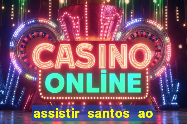 assistir santos ao vivo futemax