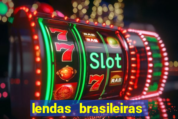 lendas brasileiras desconhecidas do folclore