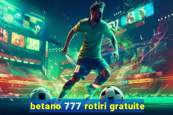 betano 777 rotiri gratuite