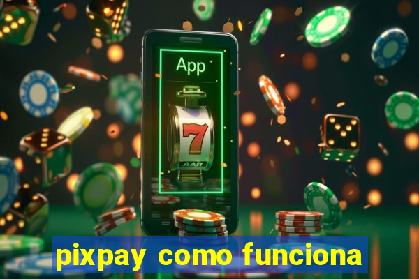 pixpay como funciona