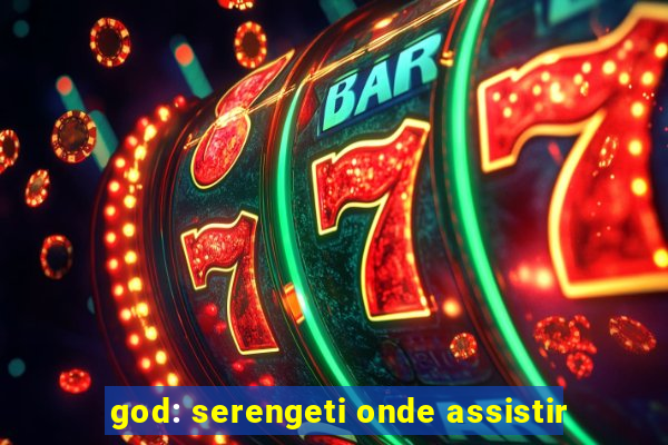 god: serengeti onde assistir