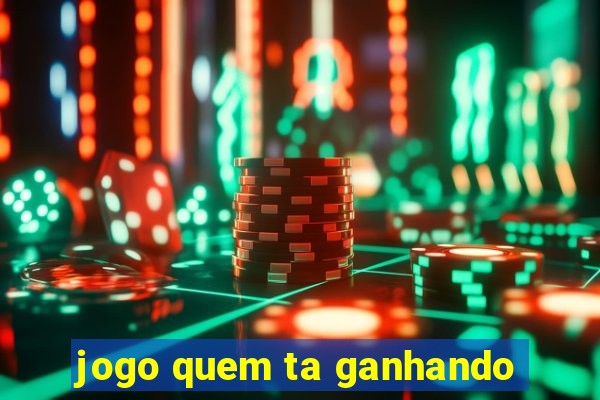 jogo quem ta ganhando