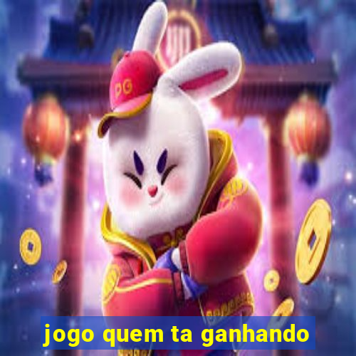 jogo quem ta ganhando