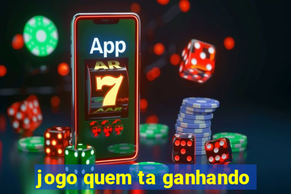 jogo quem ta ganhando