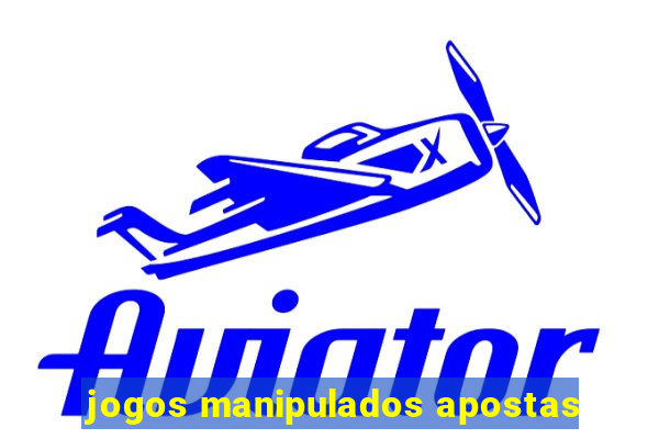 jogos manipulados apostas