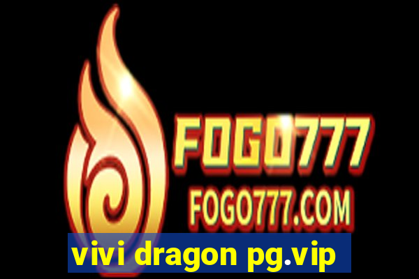 vivi dragon pg.vip