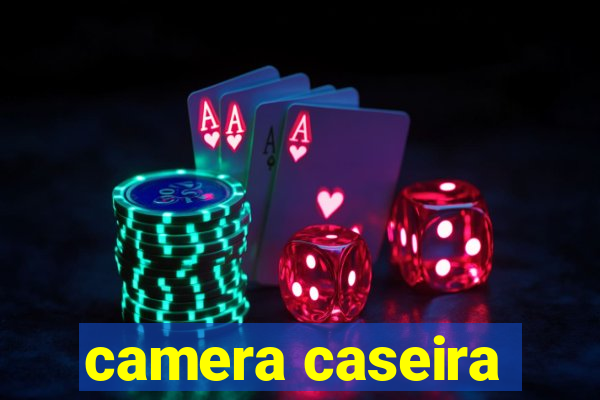 camera caseira