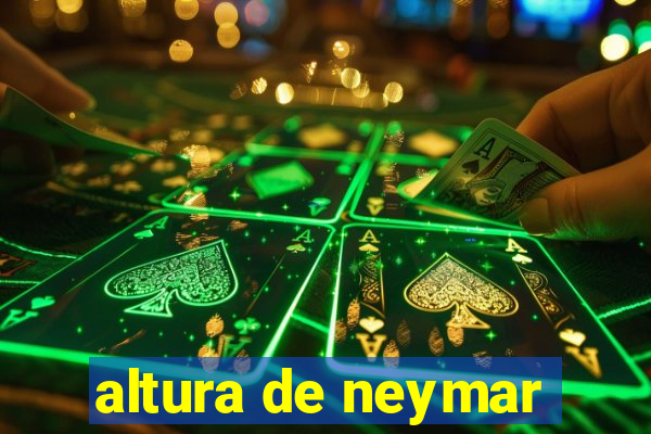 altura de neymar