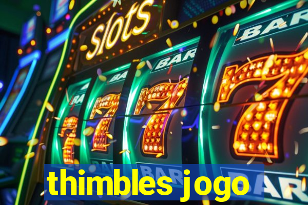 thimbles jogo