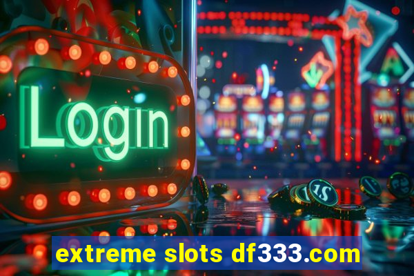 extreme slots df333.com