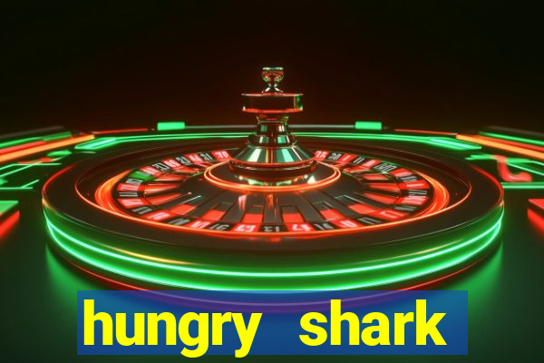 hungry shark evolution dinheiro infinito