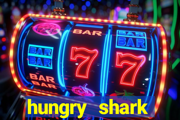 hungry shark evolution dinheiro infinito