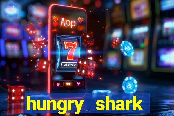 hungry shark evolution dinheiro infinito