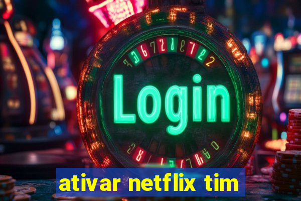 ativar netflix tim