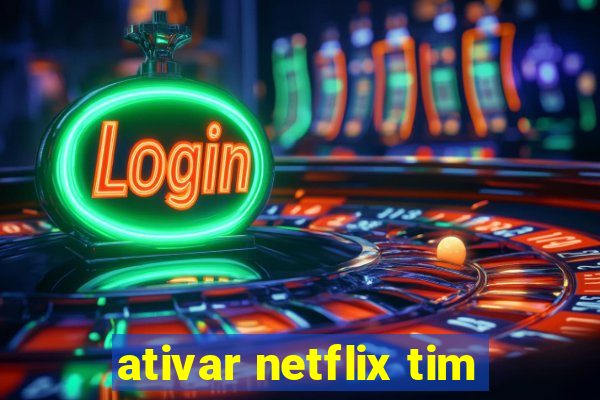 ativar netflix tim