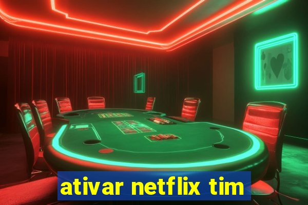 ativar netflix tim