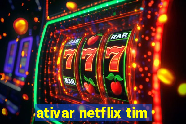 ativar netflix tim