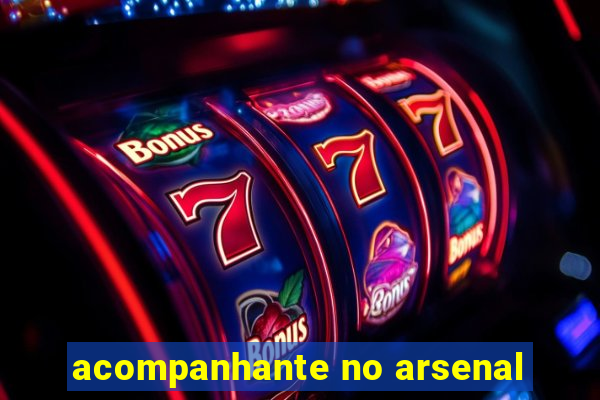 acompanhante no arsenal