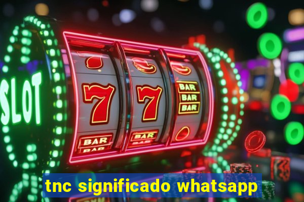 tnc significado whatsapp