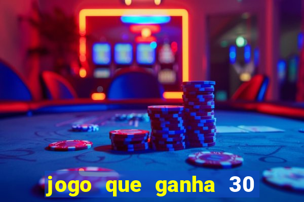 jogo que ganha 30 reais no cadastro