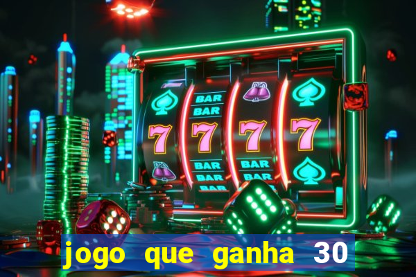 jogo que ganha 30 reais no cadastro