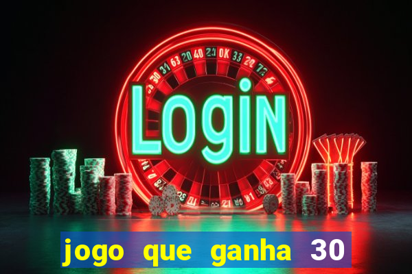 jogo que ganha 30 reais no cadastro