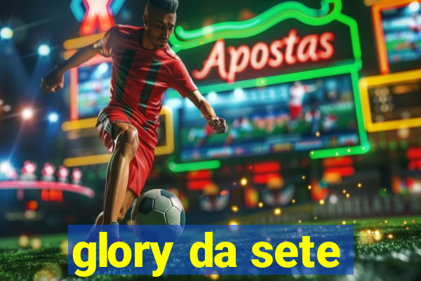 glory da sete