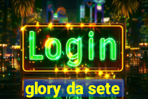 glory da sete