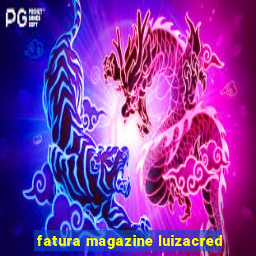 fatura magazine luizacred