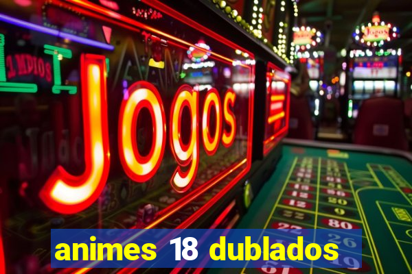 animes 18 dublados