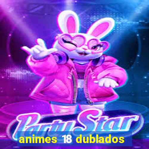 animes 18 dublados