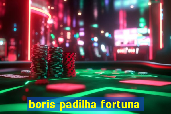 boris padilha fortuna