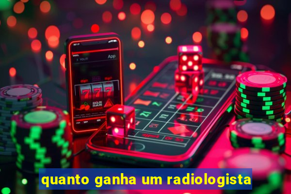 quanto ganha um radiologista