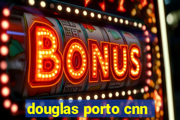 douglas porto cnn