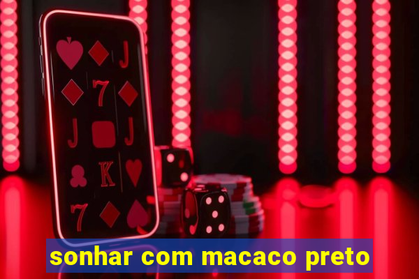 sonhar com macaco preto