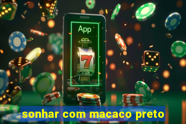 sonhar com macaco preto