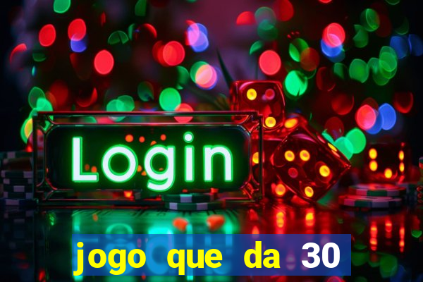 jogo que da 30 reais de bonus