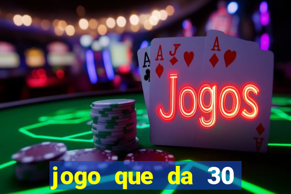 jogo que da 30 reais de bonus