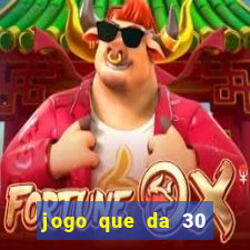 jogo que da 30 reais de bonus